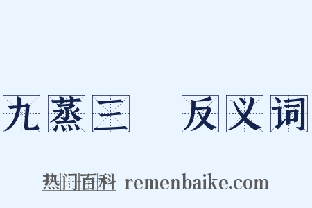 九蒸三熯反义词是什么意思的图片